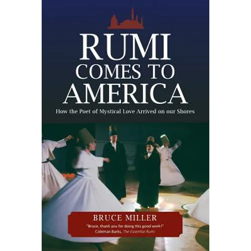 Rumi Comes to America: How the Poet of Mystical Love Arrived on our Shores - Paperback