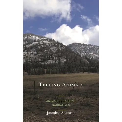 Telling Animals: Animacies in Dene Narratives - Hardcover