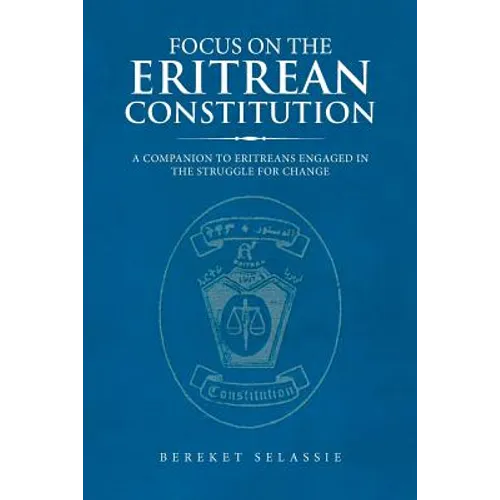 Focus on the Eritrean Constitution: A Companion to Eritreans Engaged in the Struggle for Change - Paperback