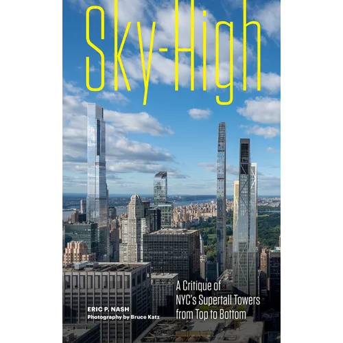 Sky-High: A Critique of Nyc's Supertall Towers from Top to Bottom - Hardcover