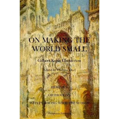 On Making the World Small: Heretics, Orthodoxy, What's Wrong With The World - Paperback