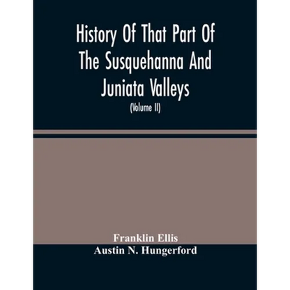 History Of That Part Of The Susquehanna And Juniata Valleys, Embraced In The Counties Of Mifflin, Juniata, Perry, Union And Snyder, In The Commonwealt - Paperback