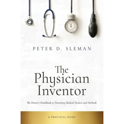 The Physician Inventor: The Doctor's Handbook to Patenting Medical Devices and Methods - Paperback