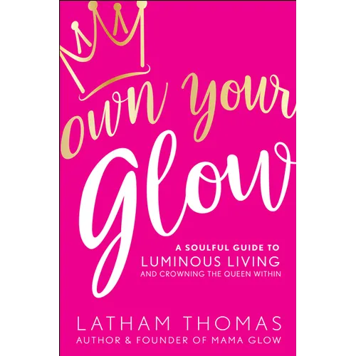 Own Your Glow: A Soulful Guide to Luminous Living and Crowning the Queen Within - Paperback