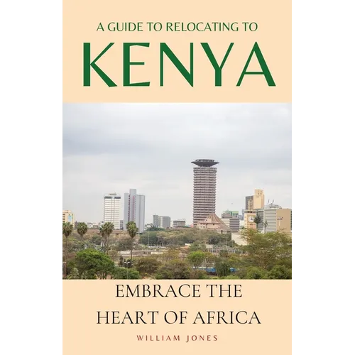 A Guide to Relocating to Kenya: Embrace the Heart of Africa - Paperback
