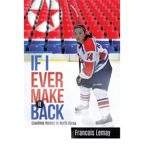 If I Ever Make it Back: Coaching Hockey in North Korea - Paperback