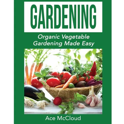 Gardening: Organic Vegetable Gardening Made Easy - Paperback