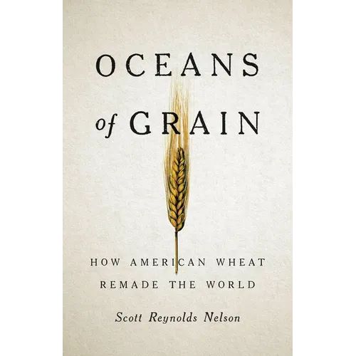 Oceans of Grain: How American Wheat Remade the World - Hardcover