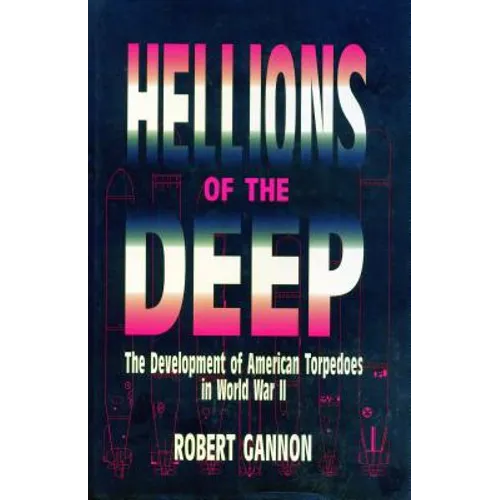 Hellions of the Deep: The Development of American Torpedoes in World War II - Paperback