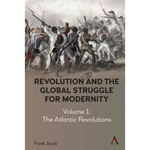 Revolution and the Global Struggle for Modernity: Volume 1 - The Atlantic Revolutions - Hardcover