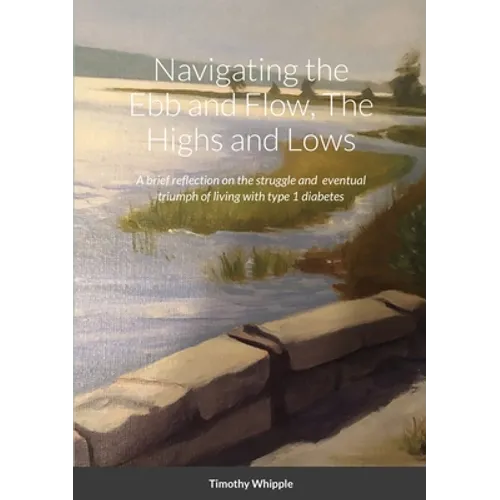 Navigating the Ebb and Flow, The Highs and Lows: A brief reflection on the struggle and eventual triumph of living with type 1 diabetes - Paperback