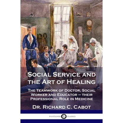 Social Service and the Art of Healing: The Teamwork of Doctor, Social Worker and Educator - their Professional Role in Medicine - Paperback