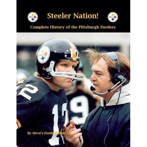 Steeler Nation! Complete History of the Pittsburgh Steelers - Paperback