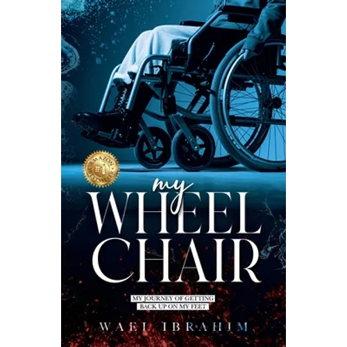 my WHEEL CHAIR: My Journey of Getting Back Up on my Feet - Paperback