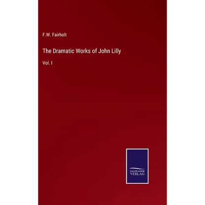 The Dramatic Works of John Lilly: Vol. I - Hardcover