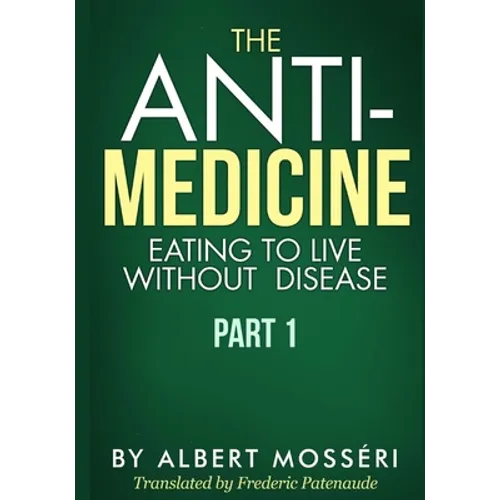 The Anti-Medicine - Eating to Live Without Disease: Part 1 - Paperback