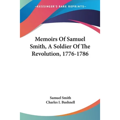 Memoirs Of Samuel Smith, A Soldier Of The Revolution, 1776-1786 - Paperback