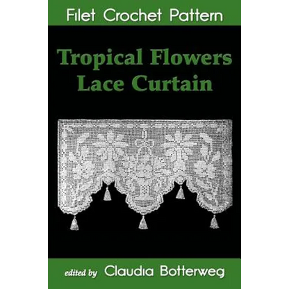 Tropical Flowers Lace Curtain Filet Crochet Pattern: Complete Instructions and Chart - Paperback