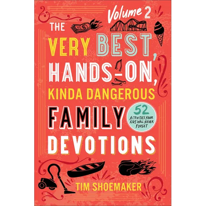 The Very Best, Hands-On, Kinda Dangerous Family Devotions, Volume 2: 52 Activities Your Kids Will Never Forget - Paperback