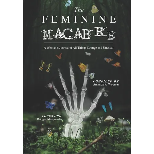 The Feminine Macabre Volume III: A Woman's Journal of All Things Strange and Unusual - Paperback