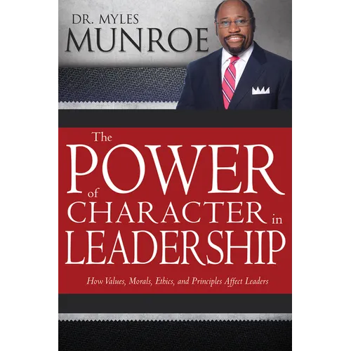 The Power of Character in Leadership: How Values, Morals, Ethics, and Principles Affect Leaders - Paperback