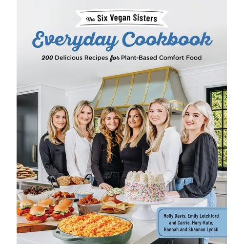 The Six Vegan Sisters Everyday Cookbook: 200 Delicious Recipes for Plant-Based Comfort Food - Paperback