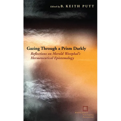 Gazing Through a Prism Darkly: Reflections on Merold Westphal's Hermeneutical Epistemology - Hardcover