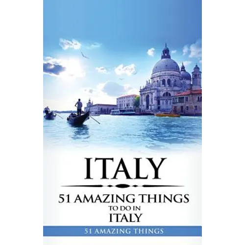 Italy: Italy Travel Guide: 51 Amazing Things to Do in Italy - Paperback