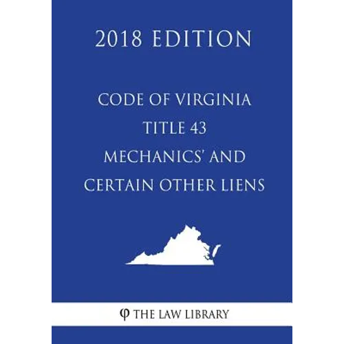 Code of Virginia - Title 43 - Mechanics' and Certain Other Liens (2018 Edition) - Paperback