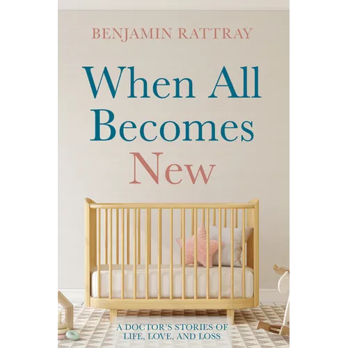 When All Becomes New: A Doctor's Stories of Life, Love, and Loss - Hardcover