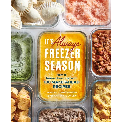 It's Always Freezer Season: How to Freeze Like a Chef with 100 Make-Ahead Recipes [A Cookbook] - Hardcover