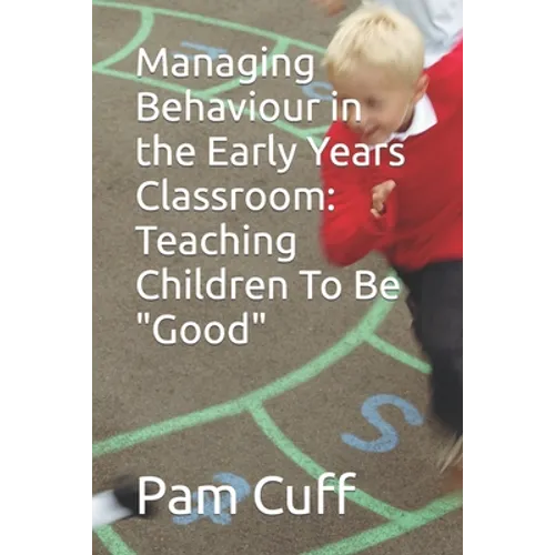 Managing Behaviour in the Early Years Classroom: Teaching Children To Be Good - Paperback