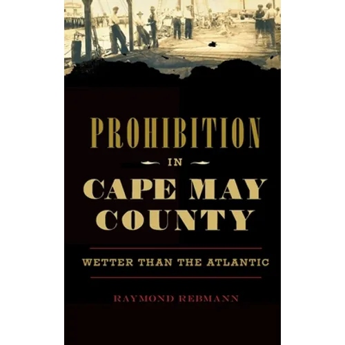 Prohibition in Cape May County: Wetter Than the Atlantic - Hardcover