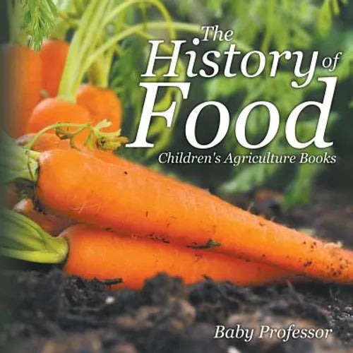The History of Food - Children's Agriculture Books - Paperback