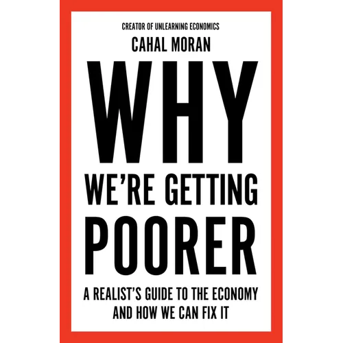Why We're Getting Poorer: A Realist's Guide to the Economy and How We Can Fix It - Hardcover