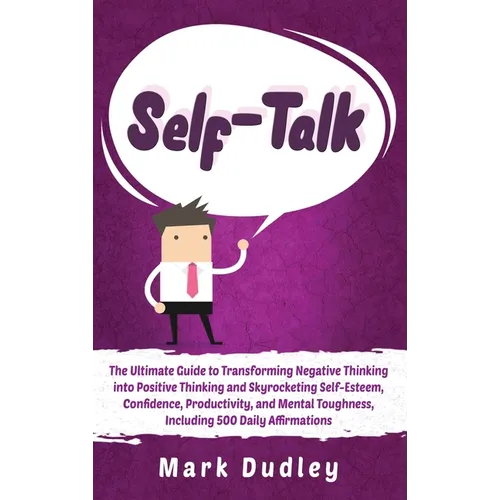 Self-Talk: The Ultimate Guide to Transforming Negative Thinking into Positive Thinking and Skyrocketing Self-Esteem, Confidence, Productivity, and Men - Hardcover