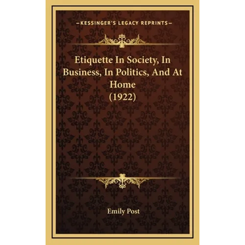Etiquette In Society, In Business, In Politics, And At Home (1922) - Hardcover