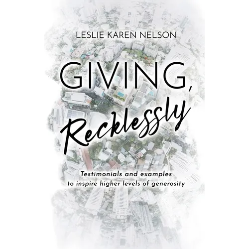 Giving, Recklessly: Testimonials and Examples to Inspire Higher Levels of Generosity - Paperback
