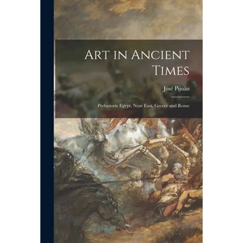 Art in Ancient Times: Prehistoric Egypt, Near East, Greece and Rome - Paperback