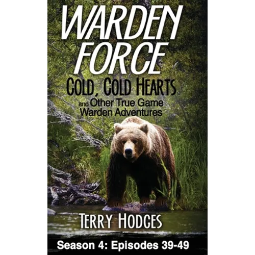 Warden Force: Cold, Cold Hearts and Other True Game Warden Adventures: Episodes 39 - 49 - Hardcover