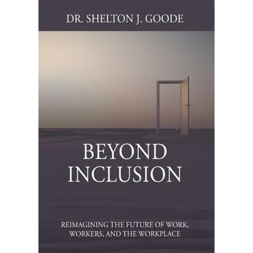 Beyond Inclusion: Reimagining the Future of Work, Workers, and the Workplace - Hardcover