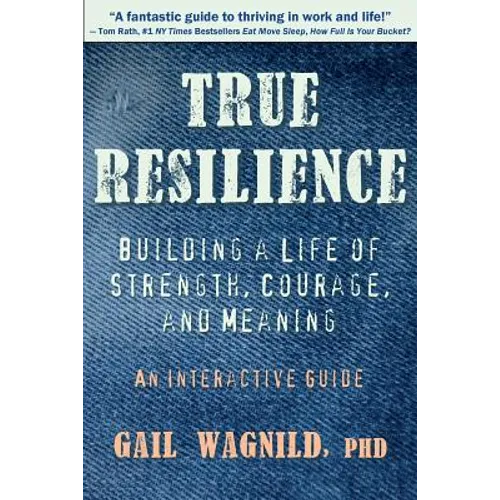 True Resilience: Building a Life of Strength, Courage, and Meaning - Paperback