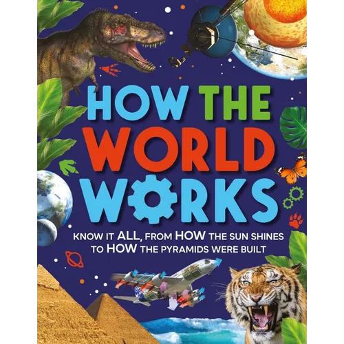 How the World Works: Know It All, from How the Sun Shines to How the Pyramids Were Built - Paperback