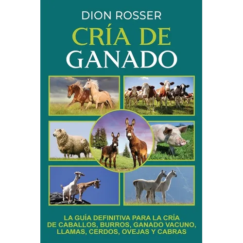 Cría de ganado: La guía definitiva para la cría de caballos, burros, ganado vacuno, llamas, cerdos, ovejas y cabras - Paperback