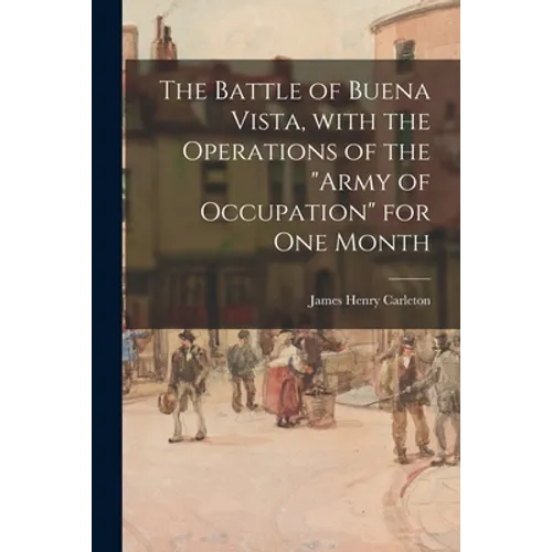 The Battle of Buena Vista, With the Operations of the "Army of Occupation" for One Month - Paperback