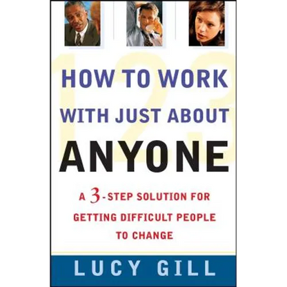 How to Work with Just about Anyone: A 3-Step Solution for Getting Difficult People to Change - Paperback
