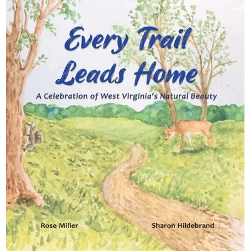 Every Trail Leads Home: A Celebration of West Virginia's Natural Beauty - Hardcover