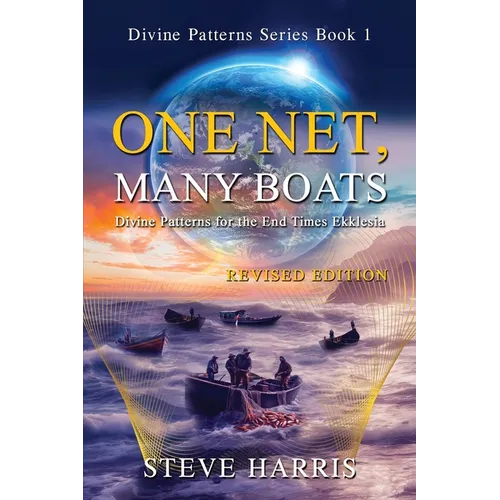 One Net, Many Boats - Revised Edition: Divine Patterns for the End Times Ekklesia - Paperback