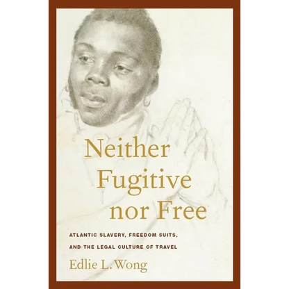 Neither Fugitive Nor Free: Atlantic Slavery, Freedom Suits, and the Legal Culture of Travel - Paperback