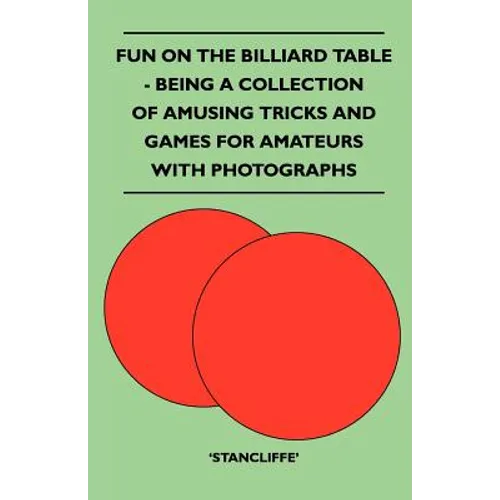 Fun on the Billiard Table - Being a Collection of Amusing Tricks and Games for Amateurs with Photographs - Paperback
